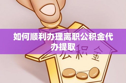 格尔木如何顺利办理离职公积金代办提取