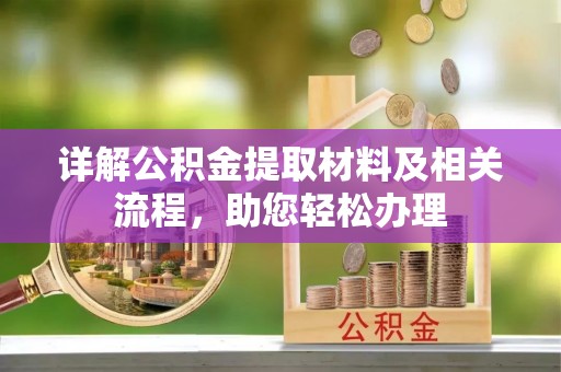 格尔木详解公积金提取材料及相关流程，助您轻松办理