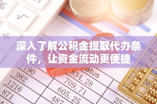 格尔木深入了解公积金提取代办条件，让资金流动更便捷