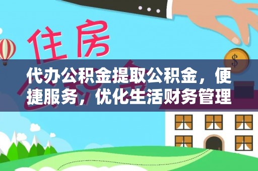 格尔木代办公积金提取公积金，便捷服务，优化生活财务管理
