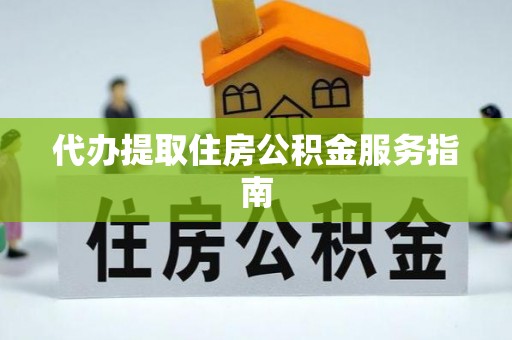 格尔木代办提取住房公积金服务指南