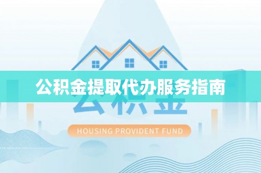 格尔木公积金提取代办服务指南