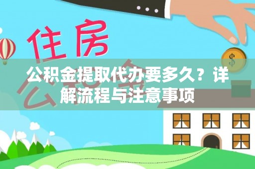 格尔木公积金提取代办要多久？详解流程与注意事项