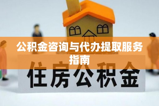 格尔木公积金咨询与代办提取服务指南
