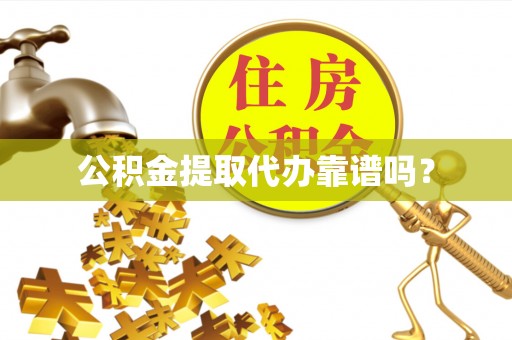 格尔木公积金提取代办靠谱吗？