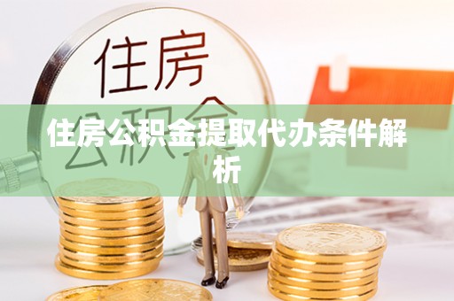 格尔木住房公积金提取代办条件解析