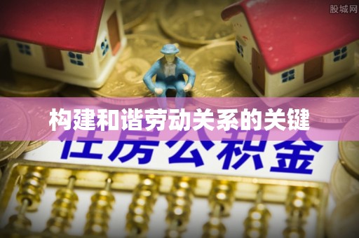 格尔木构建和谐劳动关系的关键