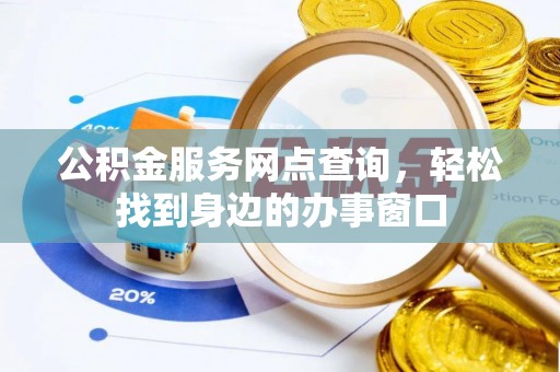 格尔木公积金服务网点查询，轻松找到身边的办事窗口